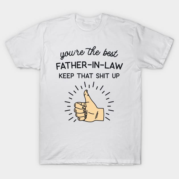 You're the Best Father-In-Law Keep That Shit Up T-Shirt by redbarron